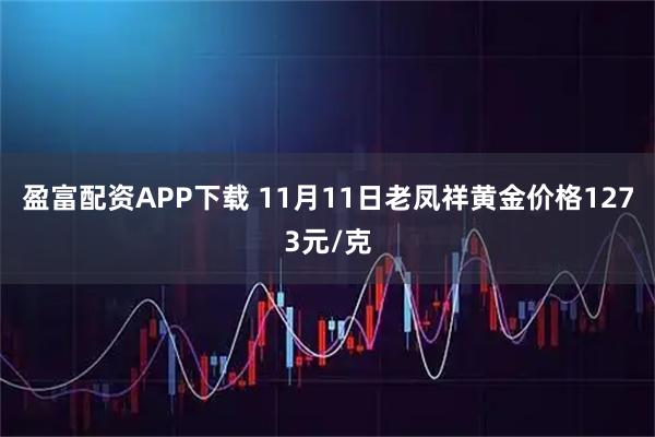 盈富配资APP下载 11月11日老凤祥黄金价格1273元/克